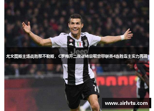 尤文图斯主场战胜那不勒斯，C罗梅开二度逆转豪取意甲联赛4连胜霸主实力再现