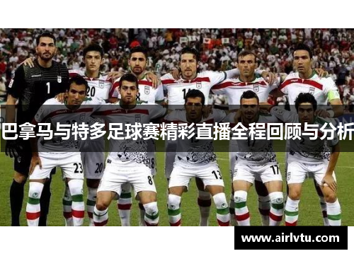 巴拿马与特多足球赛精彩直播全程回顾与分析