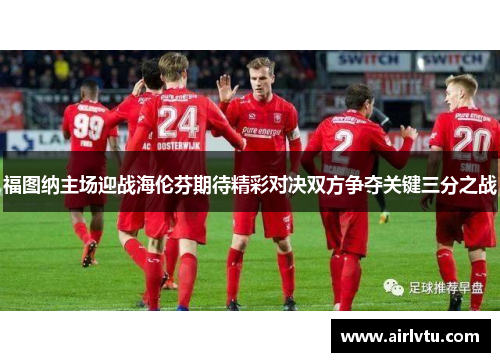 福图纳主场迎战海伦芬期待精彩对决双方争夺关键三分之战