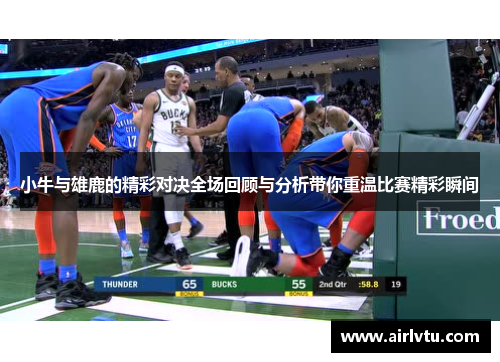 小牛与雄鹿的精彩对决全场回顾与分析带你重温比赛精彩瞬间